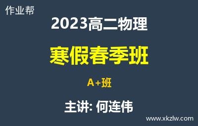 2023高二何连伟物理寒假春季A+班网课视频资料百度云网盘下载