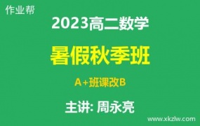 2023高二周永亮数学暑假秋季A+班课改B网课视频资料百度云网盘下载